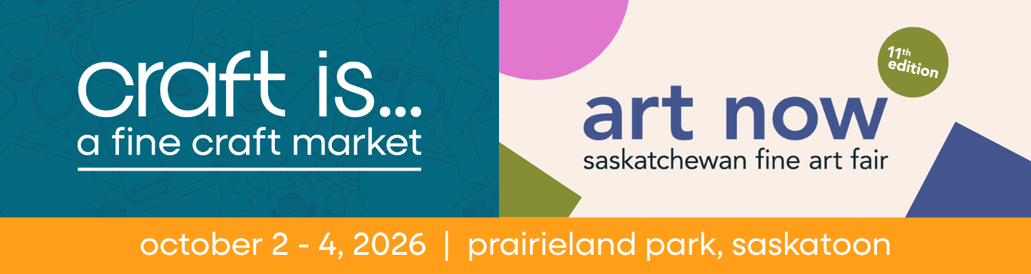 Craft Is... Fine Craft Market & Art Now Saskatchewan Fine Art Fair. October 2 -4, 2026. Prairieland Park, Saskatoon.